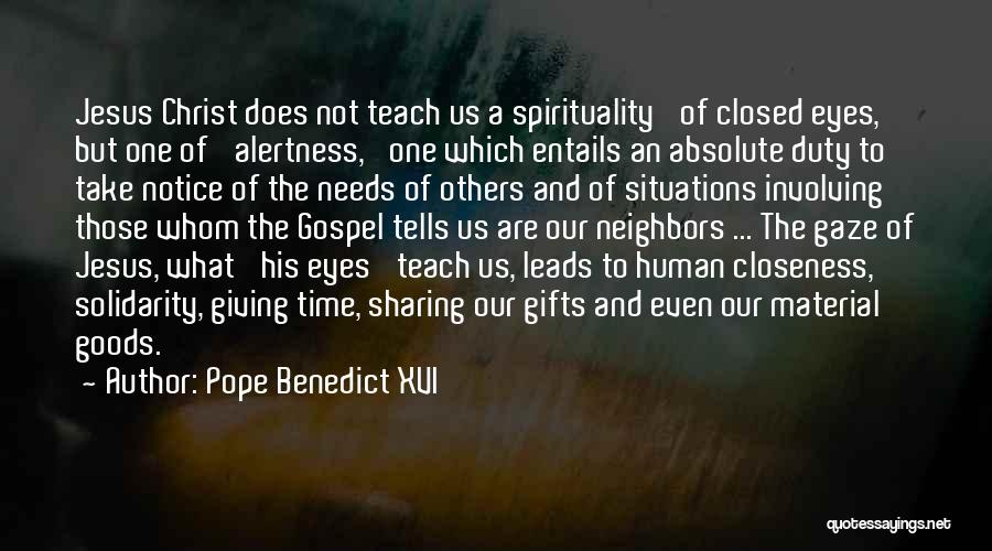 Pope Benedict XVI Quotes: Jesus Christ Does Not Teach Us A Spirituality 'of Closed Eyes,' But One Of 'alertness,' One Which Entails An Absolute