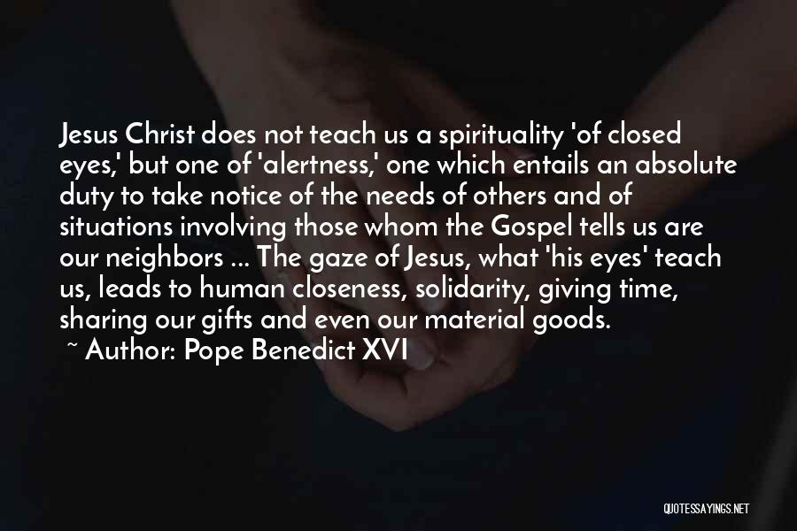 Pope Benedict XVI Quotes: Jesus Christ Does Not Teach Us A Spirituality 'of Closed Eyes,' But One Of 'alertness,' One Which Entails An Absolute