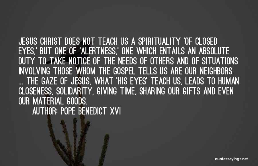 Pope Benedict XVI Quotes: Jesus Christ Does Not Teach Us A Spirituality 'of Closed Eyes,' But One Of 'alertness,' One Which Entails An Absolute