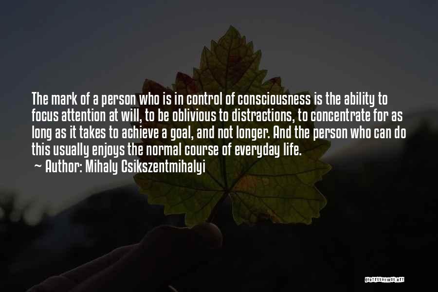 Mihaly Csikszentmihalyi Quotes: The Mark Of A Person Who Is In Control Of Consciousness Is The Ability To Focus Attention At Will, To