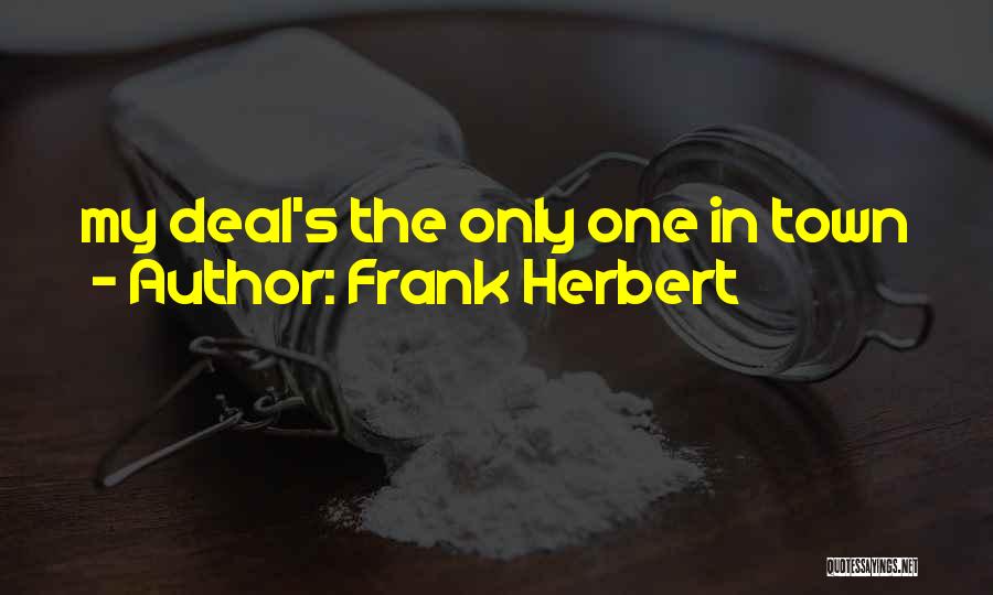 Frank Herbert Quotes: My Deal's The Only One In Town