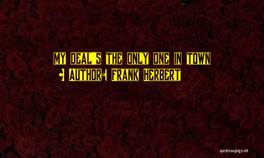 Frank Herbert Quotes: My Deal's The Only One In Town