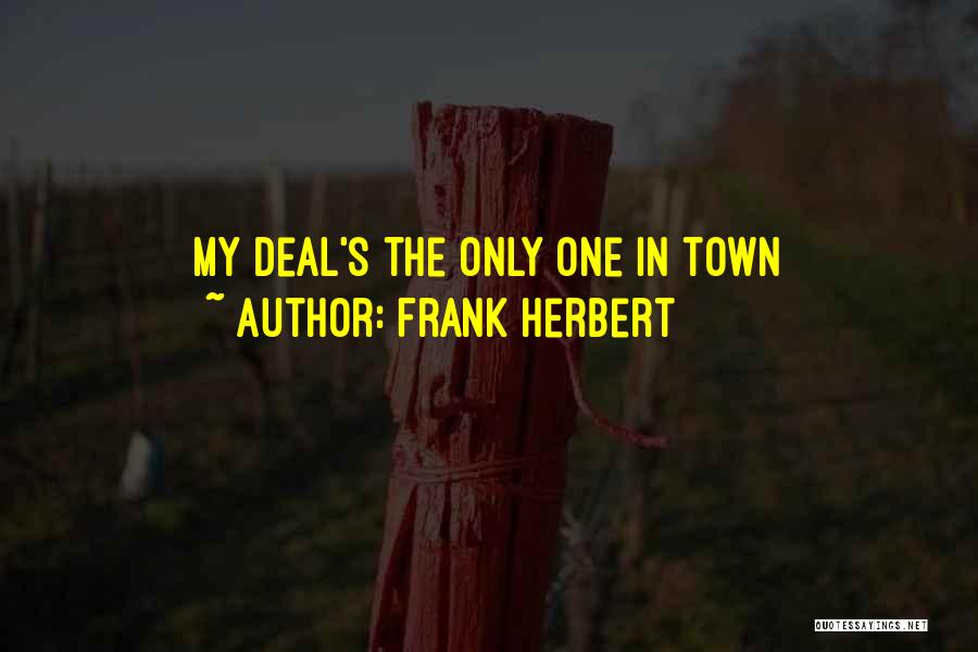 Frank Herbert Quotes: My Deal's The Only One In Town