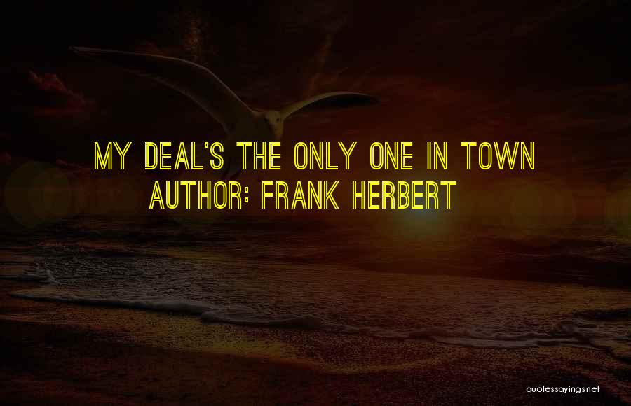 Frank Herbert Quotes: My Deal's The Only One In Town