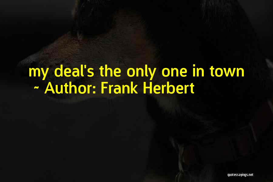 Frank Herbert Quotes: My Deal's The Only One In Town