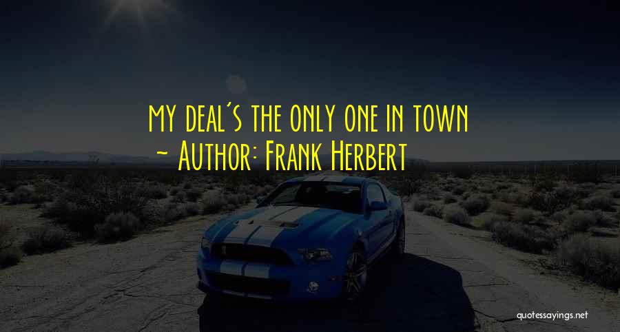 Frank Herbert Quotes: My Deal's The Only One In Town