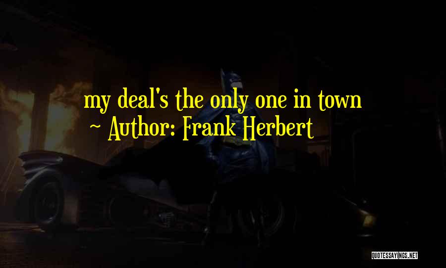 Frank Herbert Quotes: My Deal's The Only One In Town