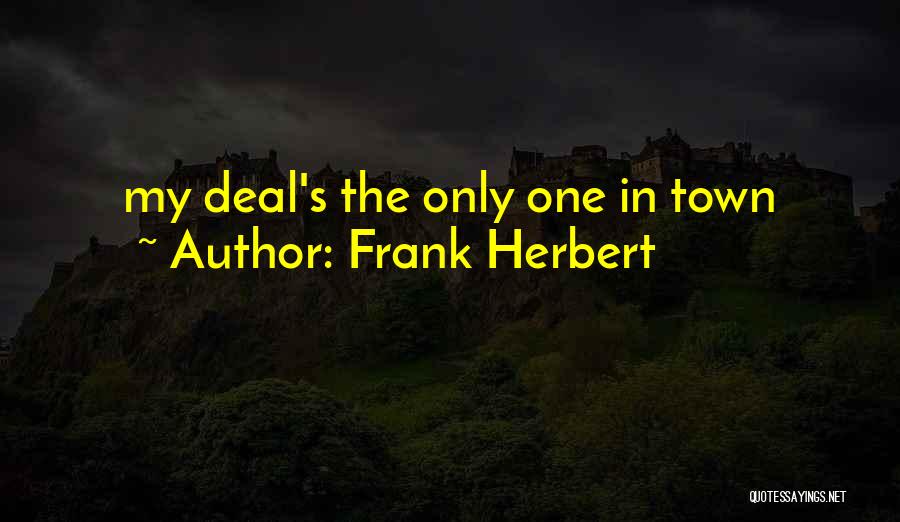 Frank Herbert Quotes: My Deal's The Only One In Town