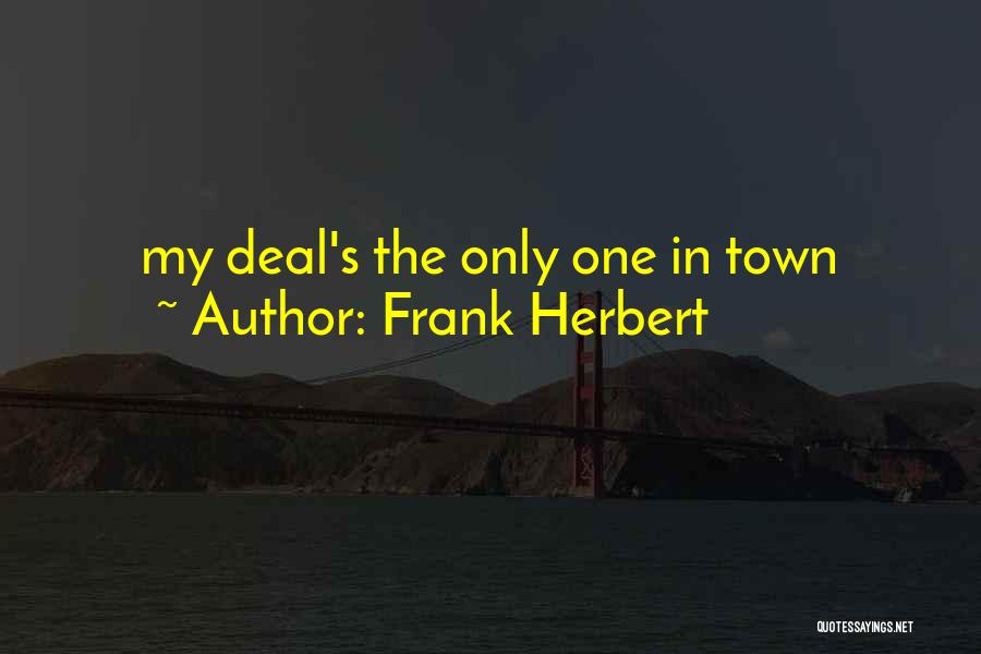 Frank Herbert Quotes: My Deal's The Only One In Town