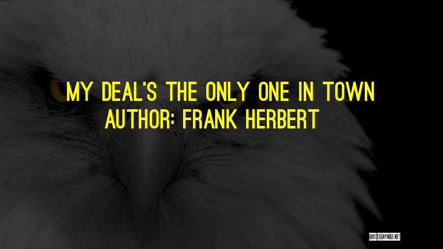 Frank Herbert Quotes: My Deal's The Only One In Town