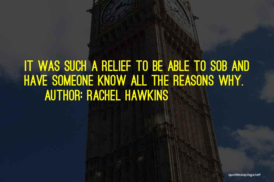 Rachel Hawkins Quotes: It Was Such A Relief To Be Able To Sob And Have Someone Know All The Reasons Why.