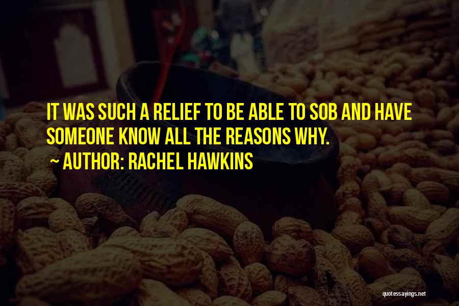 Rachel Hawkins Quotes: It Was Such A Relief To Be Able To Sob And Have Someone Know All The Reasons Why.