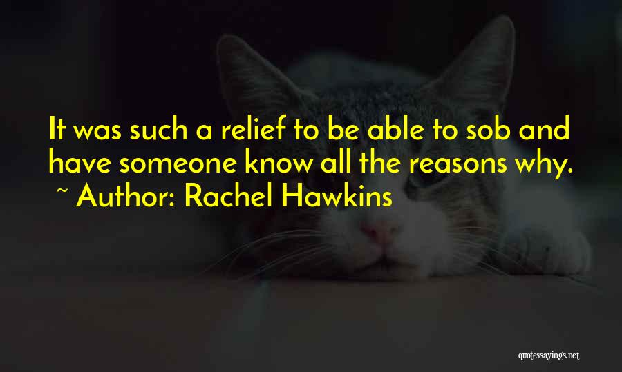 Rachel Hawkins Quotes: It Was Such A Relief To Be Able To Sob And Have Someone Know All The Reasons Why.