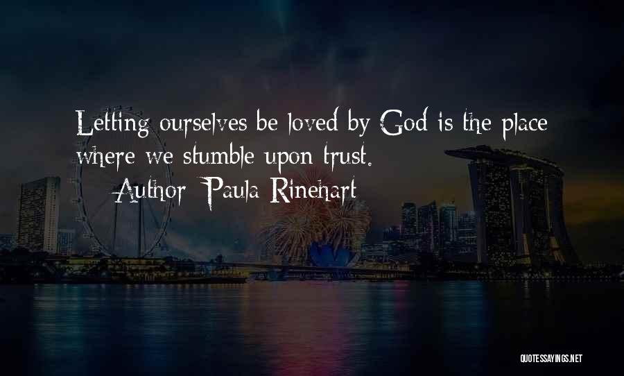 Paula Rinehart Quotes: Letting Ourselves Be Loved By God Is The Place Where We Stumble Upon Trust.
