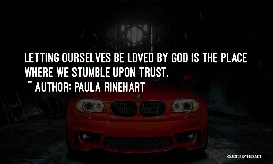 Paula Rinehart Quotes: Letting Ourselves Be Loved By God Is The Place Where We Stumble Upon Trust.