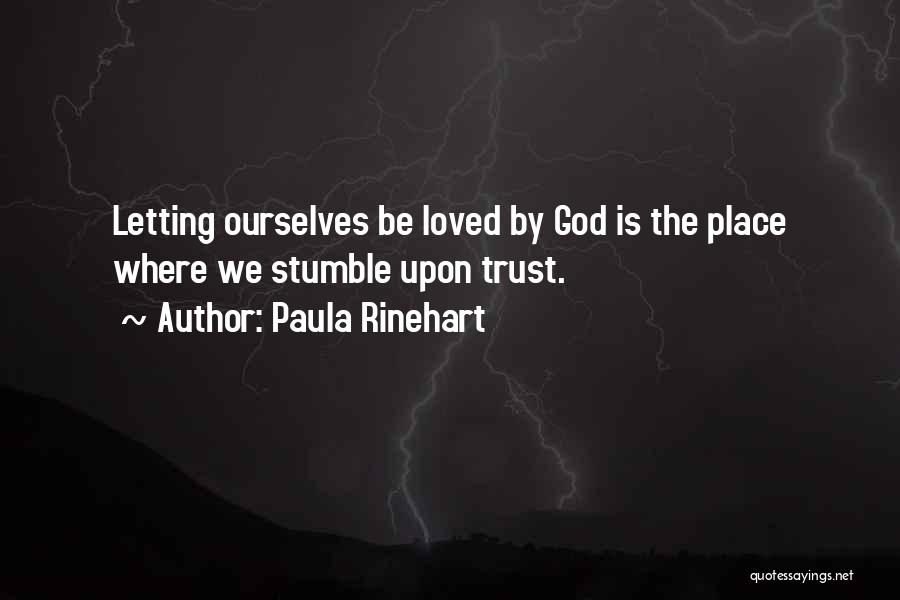 Paula Rinehart Quotes: Letting Ourselves Be Loved By God Is The Place Where We Stumble Upon Trust.