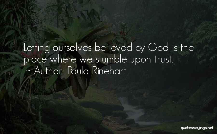 Paula Rinehart Quotes: Letting Ourselves Be Loved By God Is The Place Where We Stumble Upon Trust.