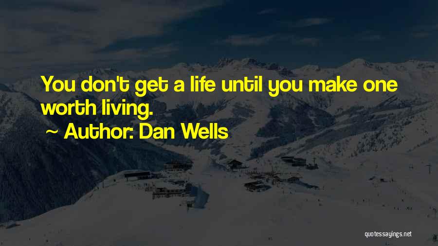Dan Wells Quotes: You Don't Get A Life Until You Make One Worth Living.