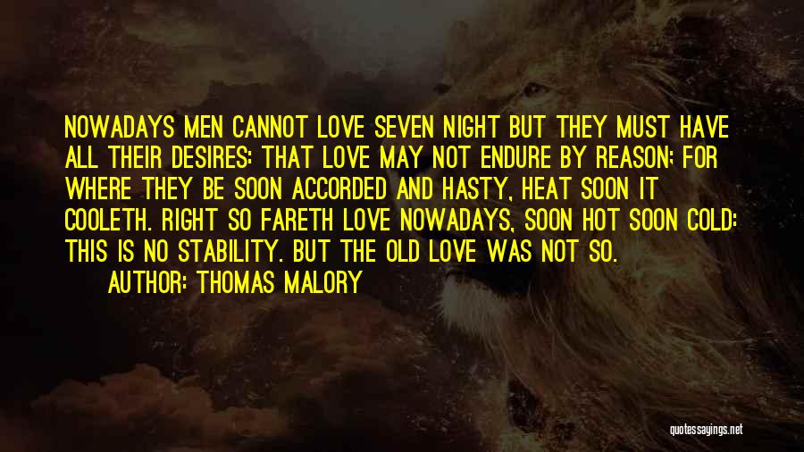 Thomas Malory Quotes: Nowadays Men Cannot Love Seven Night But They Must Have All Their Desires: That Love May Not Endure By Reason;