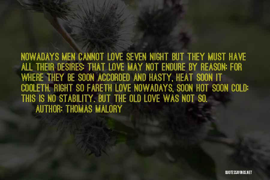 Thomas Malory Quotes: Nowadays Men Cannot Love Seven Night But They Must Have All Their Desires: That Love May Not Endure By Reason;