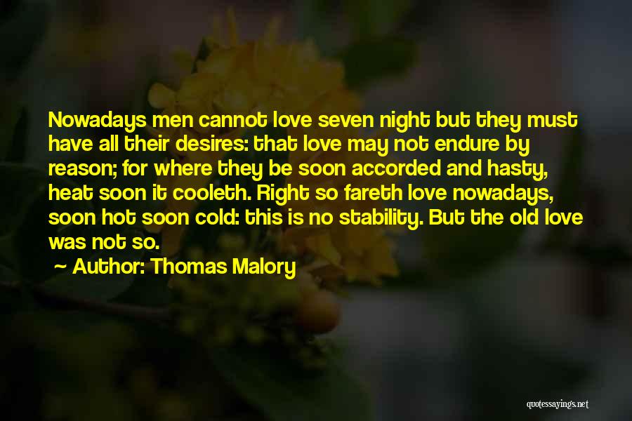 Thomas Malory Quotes: Nowadays Men Cannot Love Seven Night But They Must Have All Their Desires: That Love May Not Endure By Reason;