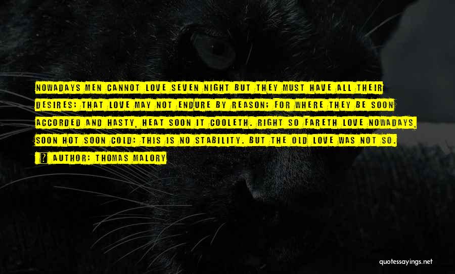 Thomas Malory Quotes: Nowadays Men Cannot Love Seven Night But They Must Have All Their Desires: That Love May Not Endure By Reason;