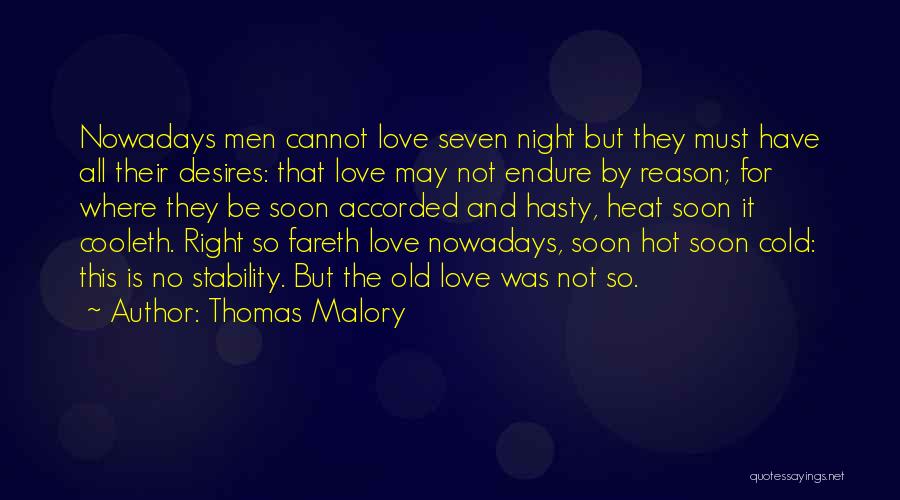 Thomas Malory Quotes: Nowadays Men Cannot Love Seven Night But They Must Have All Their Desires: That Love May Not Endure By Reason;