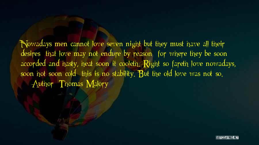 Thomas Malory Quotes: Nowadays Men Cannot Love Seven Night But They Must Have All Their Desires: That Love May Not Endure By Reason;