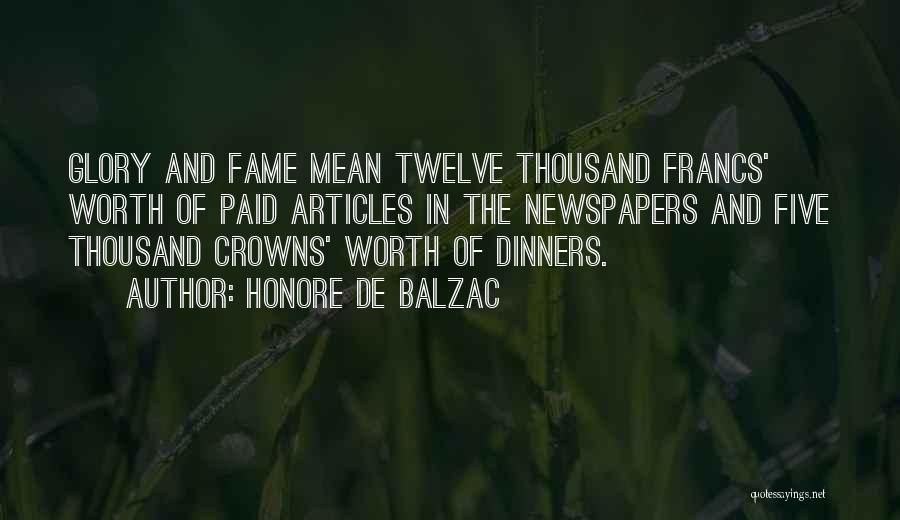 Honore De Balzac Quotes: Glory And Fame Mean Twelve Thousand Francs' Worth Of Paid Articles In The Newspapers And Five Thousand Crowns' Worth Of