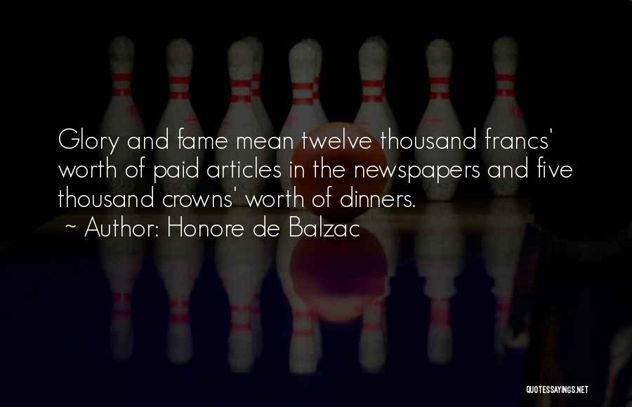 Honore De Balzac Quotes: Glory And Fame Mean Twelve Thousand Francs' Worth Of Paid Articles In The Newspapers And Five Thousand Crowns' Worth Of