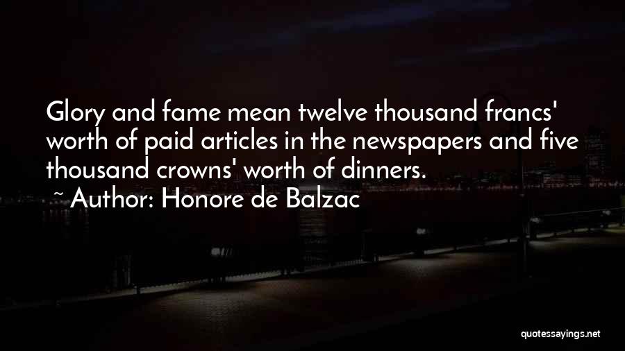 Honore De Balzac Quotes: Glory And Fame Mean Twelve Thousand Francs' Worth Of Paid Articles In The Newspapers And Five Thousand Crowns' Worth Of