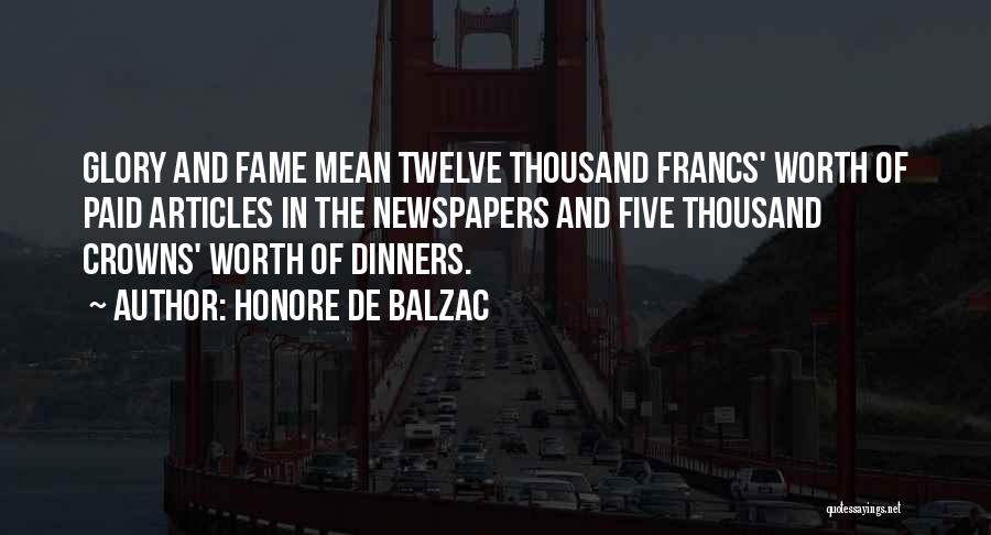 Honore De Balzac Quotes: Glory And Fame Mean Twelve Thousand Francs' Worth Of Paid Articles In The Newspapers And Five Thousand Crowns' Worth Of