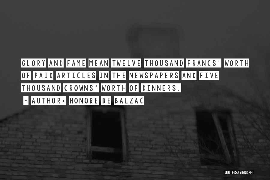 Honore De Balzac Quotes: Glory And Fame Mean Twelve Thousand Francs' Worth Of Paid Articles In The Newspapers And Five Thousand Crowns' Worth Of