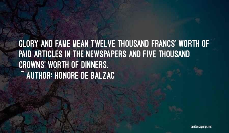 Honore De Balzac Quotes: Glory And Fame Mean Twelve Thousand Francs' Worth Of Paid Articles In The Newspapers And Five Thousand Crowns' Worth Of
