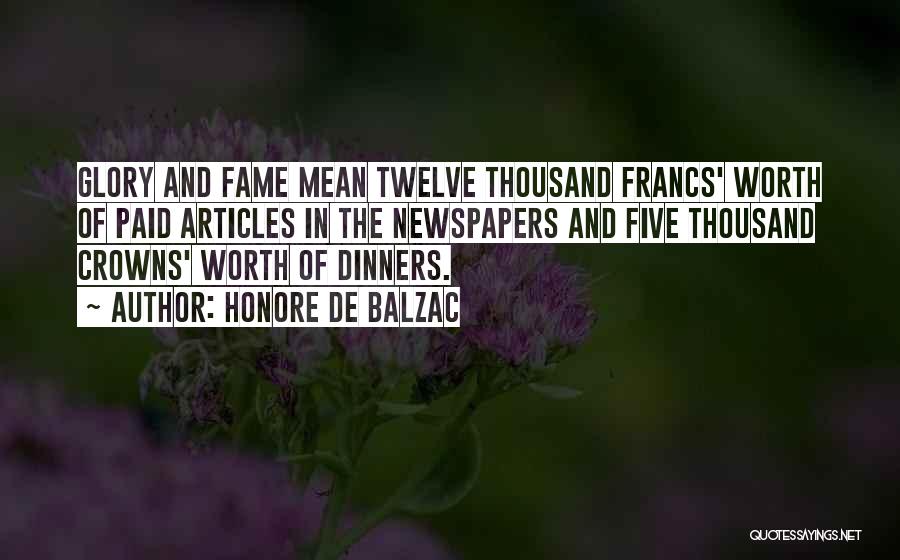 Honore De Balzac Quotes: Glory And Fame Mean Twelve Thousand Francs' Worth Of Paid Articles In The Newspapers And Five Thousand Crowns' Worth Of
