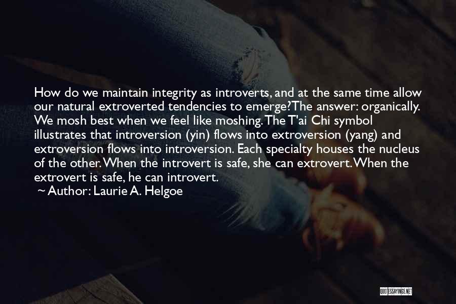 Laurie A. Helgoe Quotes: How Do We Maintain Integrity As Introverts, And At The Same Time Allow Our Natural Extroverted Tendencies To Emerge?the Answer: