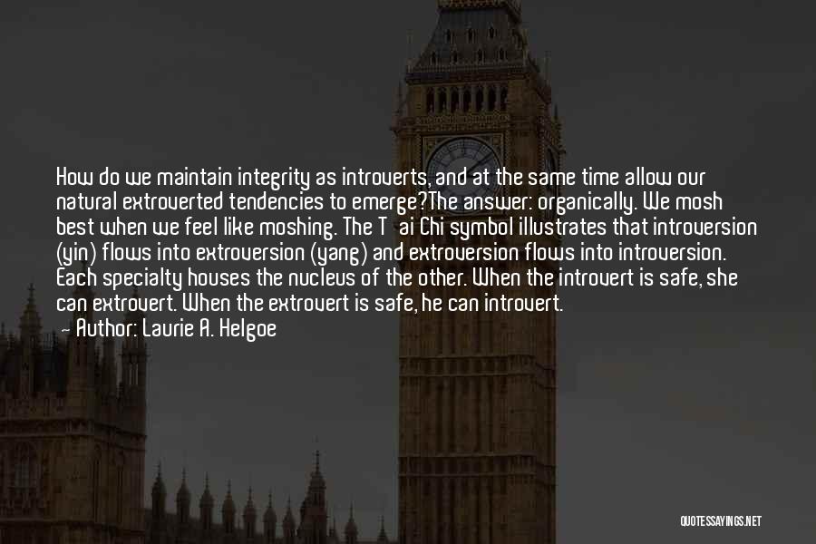 Laurie A. Helgoe Quotes: How Do We Maintain Integrity As Introverts, And At The Same Time Allow Our Natural Extroverted Tendencies To Emerge?the Answer: