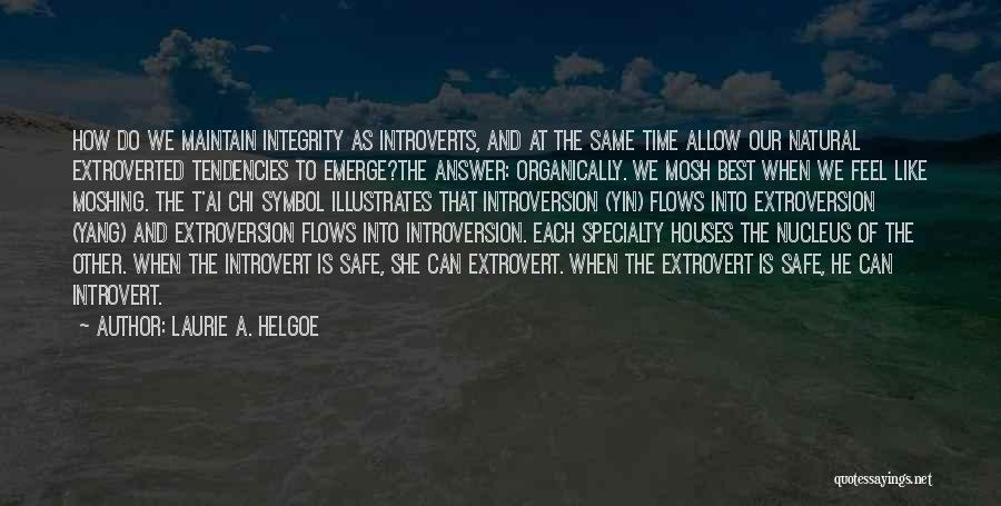 Laurie A. Helgoe Quotes: How Do We Maintain Integrity As Introverts, And At The Same Time Allow Our Natural Extroverted Tendencies To Emerge?the Answer: