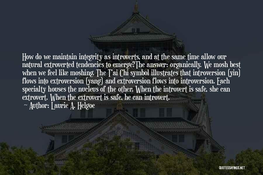 Laurie A. Helgoe Quotes: How Do We Maintain Integrity As Introverts, And At The Same Time Allow Our Natural Extroverted Tendencies To Emerge?the Answer: