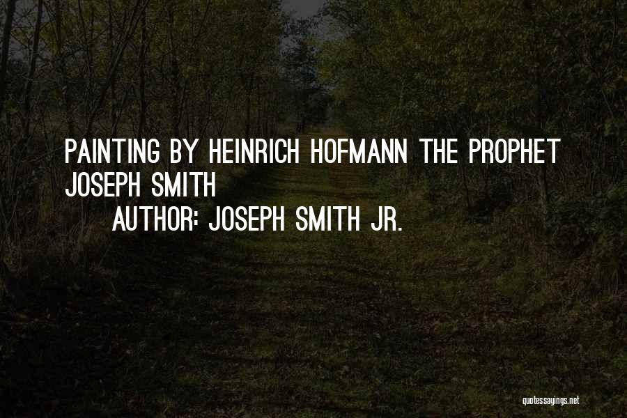 Joseph Smith Jr. Quotes: Painting By Heinrich Hofmann The Prophet Joseph Smith