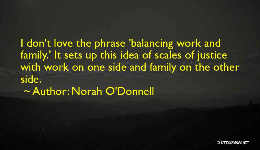 Norah O'Donnell Quotes: I Don't Love The Phrase 'balancing Work And Family.' It Sets Up This Idea Of Scales Of Justice With Work
