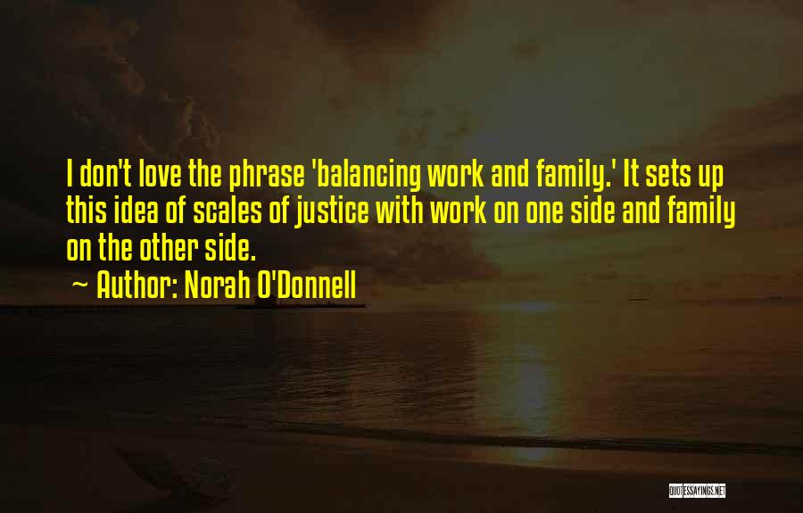 Norah O'Donnell Quotes: I Don't Love The Phrase 'balancing Work And Family.' It Sets Up This Idea Of Scales Of Justice With Work