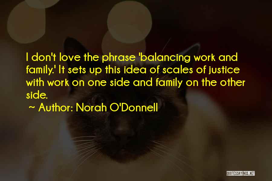 Norah O'Donnell Quotes: I Don't Love The Phrase 'balancing Work And Family.' It Sets Up This Idea Of Scales Of Justice With Work