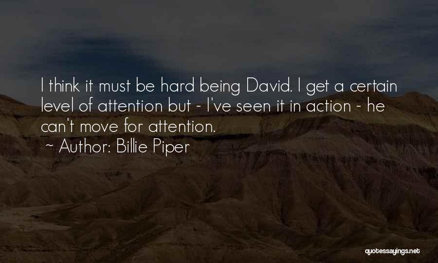 Billie Piper Quotes: I Think It Must Be Hard Being David. I Get A Certain Level Of Attention But - I've Seen It
