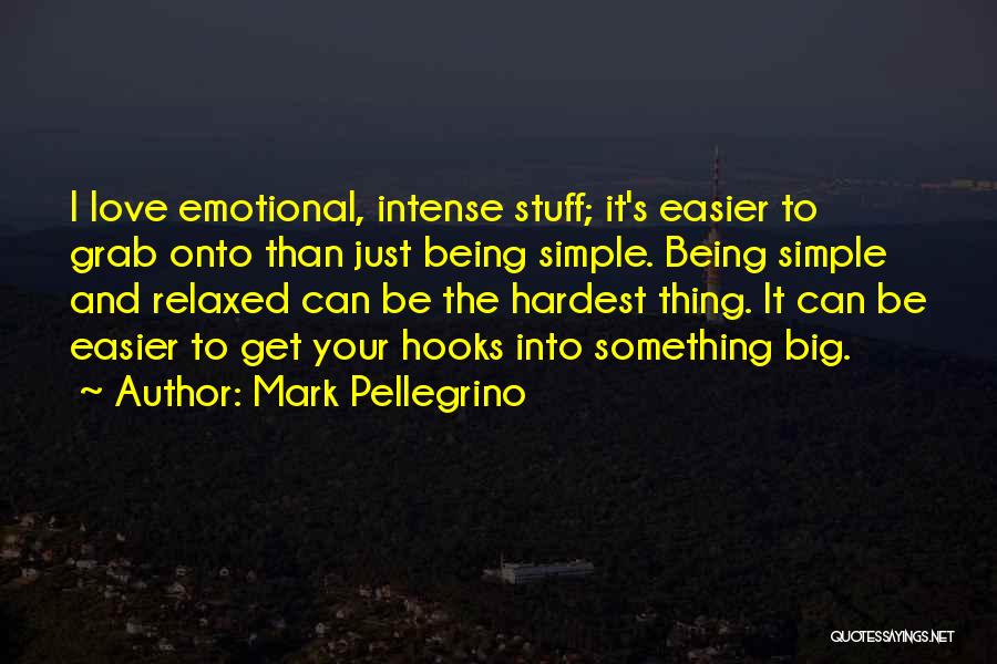 Mark Pellegrino Quotes: I Love Emotional, Intense Stuff; It's Easier To Grab Onto Than Just Being Simple. Being Simple And Relaxed Can Be