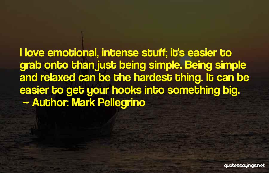 Mark Pellegrino Quotes: I Love Emotional, Intense Stuff; It's Easier To Grab Onto Than Just Being Simple. Being Simple And Relaxed Can Be