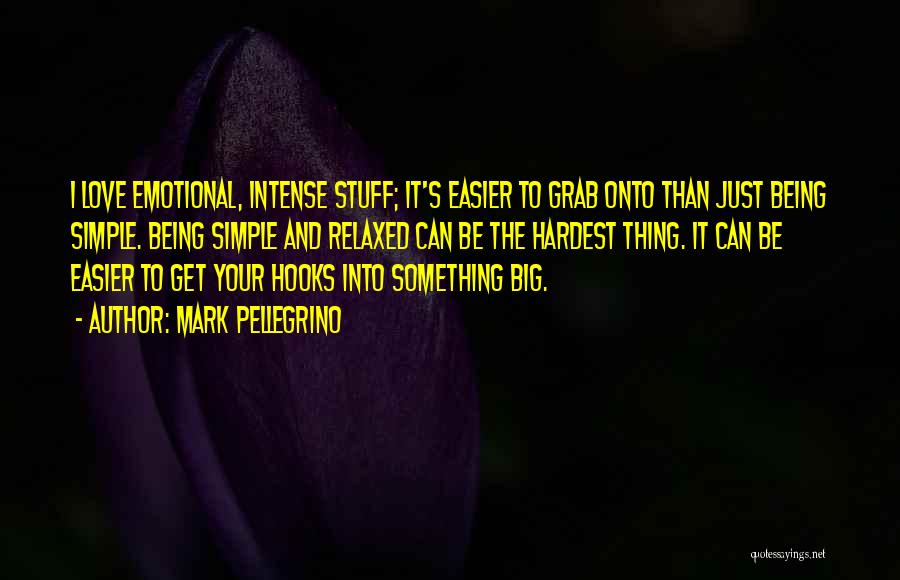 Mark Pellegrino Quotes: I Love Emotional, Intense Stuff; It's Easier To Grab Onto Than Just Being Simple. Being Simple And Relaxed Can Be