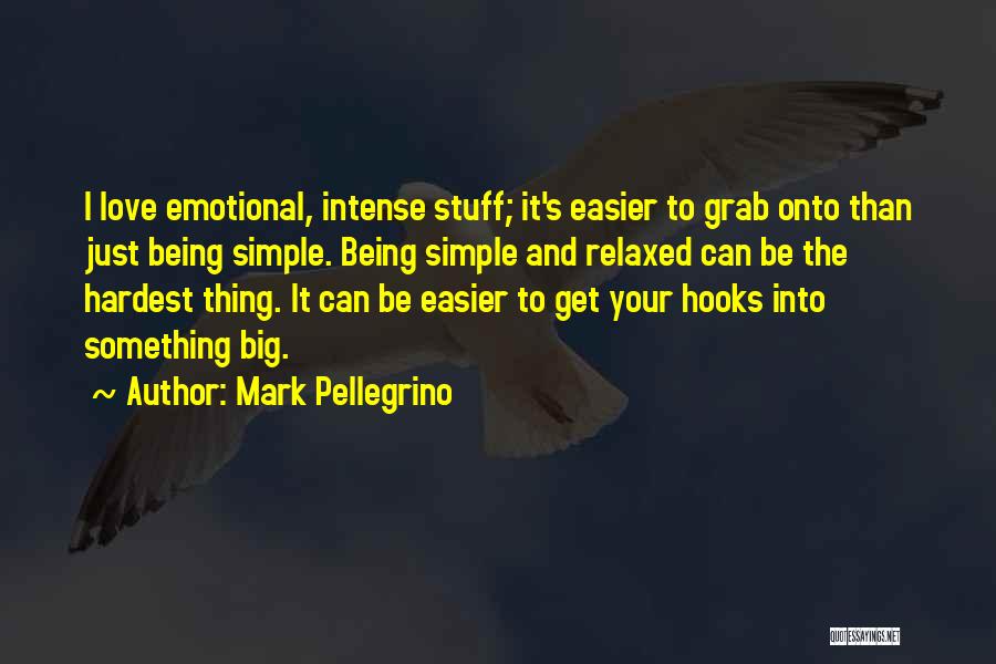 Mark Pellegrino Quotes: I Love Emotional, Intense Stuff; It's Easier To Grab Onto Than Just Being Simple. Being Simple And Relaxed Can Be