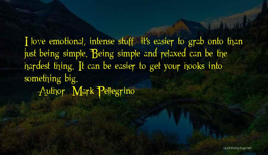 Mark Pellegrino Quotes: I Love Emotional, Intense Stuff; It's Easier To Grab Onto Than Just Being Simple. Being Simple And Relaxed Can Be