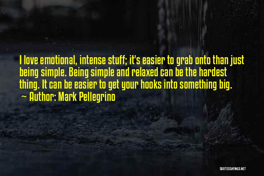 Mark Pellegrino Quotes: I Love Emotional, Intense Stuff; It's Easier To Grab Onto Than Just Being Simple. Being Simple And Relaxed Can Be